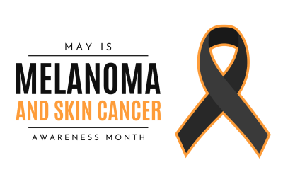 Melanoma and Skin Cancer Awareness Month – What You Need to Know for Early Detection